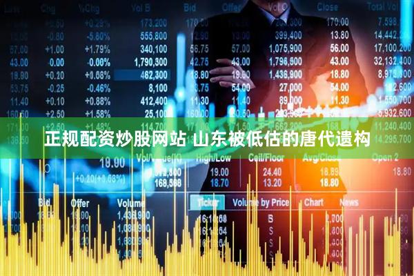 正规配资炒股网站 山东被低估的唐代遗构